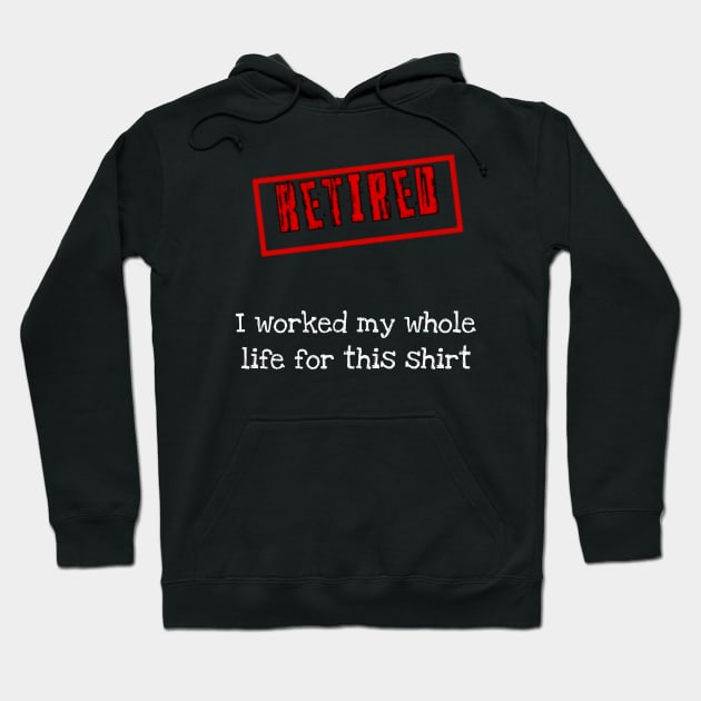 Retired I worked for my whole life for this shirt Hoodie by r.abdulazis